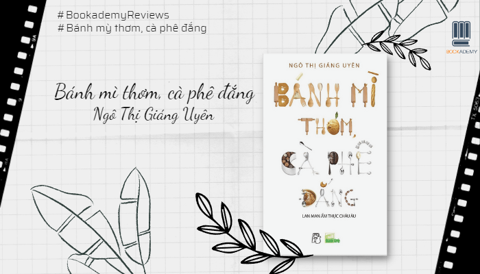 [Tóm Tắt & Review Sách] "Bánh Mì Thơm, Cà Phê Đắng": Thổi Bùng Giác Quan, Đi Theo Hương Vị “Thơm” Và “Đắng”